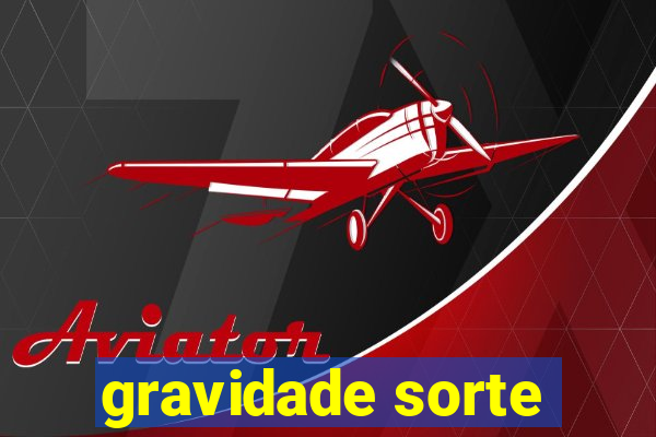 gravidade sorte